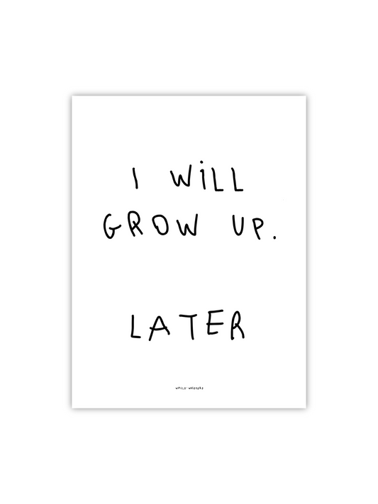 I will grow up, later